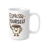 Espresso Yourself Ceramic Coffee Mug, Fun Gift for Coffee Lovers, Unique Kitchen Decor, 11oz/15oz, Perfect for Birthdays, Holidays, or Home